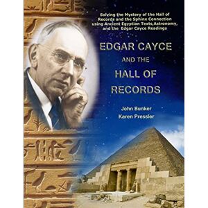 Bunker, John M. Edgar Cayce and the Hall of Records: Solving the Mystery of the Hall Of Records and the Sphinx Connection using Ancient Egyptian Texts, Astronomy, and the Edgar Cayce Readings Bunker, John M. Edgar Cayce and the Hall of Records: Solving the Mystery of the Hall Of Records and the Sphinx Connection using Ancient Egyptian Texts, Astronomy, and the Edgar Cayce Readings