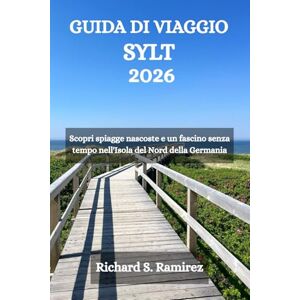 Ramirez, Richard S. GUIDA DI VIAGGIO SYLT 2026: Scopri spiagge nascoste e un fascino senza tempo nell'Isola del Nord della Germania Ramirez, Richard S. GUIDA DI VIAGGIO SYLT 2026: Scopri spiagge nascoste e un fascino senza tempo nell'Isola del Nord della Germania