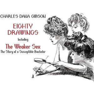 Gibson Eighty Drawings: Including "The Weaker Sex: The Story of a Susceptible Bachelor" (Dover Fine Art, History of Art) Gibson Eighty Drawings: Including "The Weaker Sex: The Story of a Susceptible Bachelor" (Dover Fine Art, History of Art)