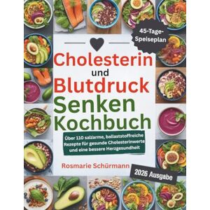 Schürmann, Rosmarie Cholesterin und Blutdruck Senken Kochbuch: Über 110 salzarme, ballaststoffreiche Rezepte für gesunde Cholesterinwerte und eine bessere Herzgesundheit Schürmann, Rosmarie Cholesterin und Blutdruck Senken Kochbuch: Über 110 salzarme, ballaststoffreiche Rezepte für gesunde Cholesterinwerte und eine bessere Herzgesundheit