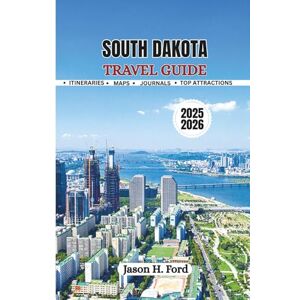 Ford, Jason H. South Dakota Travel Guide 2025/2026: Explore the Heart of the Great Plains: National Parks, Scenic Byways, Wildlife Encounters, and Hidden Small-Town Treasures Ford, Jason H. South Dakota Travel Guide 2025/2026: Explore the Heart of the Great Plains: National Parks, Scenic Byways, Wildlife Encounters, and Hidden Small-Town Treasures