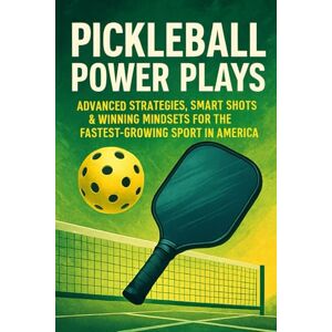 Rhea, John Pickleball Power Plays: Advanced Strategies, Smart Shots & Winning Mindsets for the Fastest-Growing Sport in America Rhea, John Pickleball Power Plays: Advanced Strategies, Smart Shots & Winning Mindsets for the Fastest-Growing Sport in America