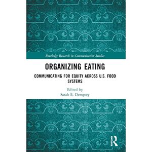 Organizing Eating: Communicating for Equity Across U.S. Food Systems (Routledge Research in Communication Studies) Organizing Eating: Communicating for Equity Across U.S. Food Systems (Routledge Research in Communication Studies)