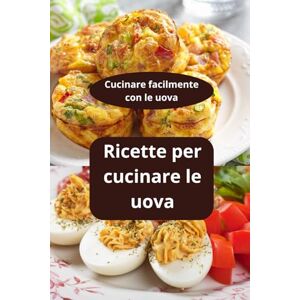 AHOLOUKPE, Herve Ricette per cucinare le uova: Cucinare facilmente con le uova Ricette facili con uova cucina proteica uova AHOLOUKPE, Herve Ricette per cucinare le uova: Cucinare facilmente con le uova Ricette facili con uova cucina proteica uova