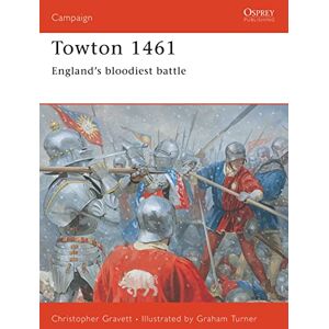 Gravett, Christopher Towton 1461: England's bloodiest battle: No. 120 (Campaign) Gravett, Christopher Towton 1461: England's bloodiest battle: No. 120 (Campaign)