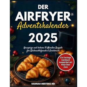 Hannah Mertens MD Der Airfryer Adventskalender 2025: Knusprige und leckere 10 Minuten Rezepte für Weihnachtsfreude & Geschmack – Ein Festtags kochbuch kompatibel mit Ninja Dual Zone Hannah Mertens MD Der Airfryer Adventskalender 2025: Knusprige und leckere 10 Minuten Rezepte für Weihnachtsfreude & Geschmack – Ein Festtags kochbuch kompatibel mit Ninja Dual Zone