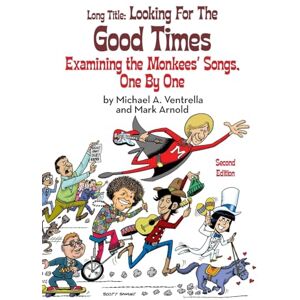 Ventrella, Michael A. Long Title: Looking for the Good Times Examining the Monkees' Songs, One by One (Second Edition) Ventrella, Michael A. Long Title: Looking for the Good Times Examining the Monkees' Songs, One by One (Second Edition)
