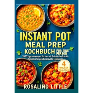 Little, Rosalind Instant Pot Meal Prep Kochbuch für eine Person: 2000 Tage müheloses Kochen mit Schritt-für-Schritt-Rezepten für geschmackvolle Ergebnisse Little, Rosalind Instant Pot Meal Prep Kochbuch für eine Person: 2000 Tage müheloses Kochen mit Schritt-für-Schritt-Rezepten für geschmackvolle Ergebnisse