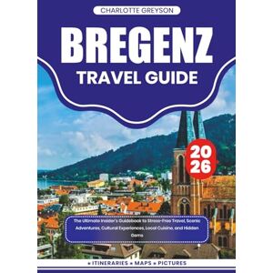 GREYSON, CHARLOTTE BREGENZ TRAVEL GUIDE 2026: The Ultimate Insider’s Guidebook to Stress-Free Travel, Scenic Adventures, Cultural Experiences, Local Cuisine, and Hidden Gems GREYSON, CHARLOTTE BREGENZ TRAVEL GUIDE 2026: The Ultimate Insider’s Guidebook to Stress-Free Travel, Scenic Adventures, Cultural Experiences, Local Cuisine, and Hidden Gems