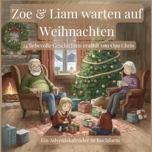 Chris, von Opa Zoe & Liam warten auf Weihnachten: Ein Adventskalender-Kinderbuch mit 24 liebevollen Weihnachtsgeschichten zum Vorlesen für die ganze Familie – erzählt von Opa Chris Chris, von Opa Zoe & Liam warten auf Weihnachten: Ein Adventskalender-Kinderbuch mit 24 liebevollen Weihnachtsgeschichten zum Vorlesen für die ganze Familie – erzählt von Opa Chris