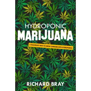 Bray, Richard Hydroponic Marijuana: 3 Foolproof Ways to Grow Cannabis with Hydroponics (Urban Homesteading) Bray, Richard Hydroponic Marijuana: 3 Foolproof Ways to Grow Cannabis with Hydroponics (Urban Homesteading)