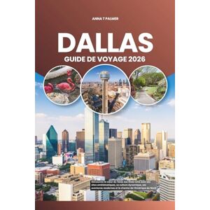 Palmer, Anna T DALLAS GUIDE DE VOYAGE 2026: Découvrez le cœur du Texas aux États-Unis avec ses sites emblématiques, sa culture dynamique, ses aventures modernes et le charme de l'Amérique du Nord Palmer, Anna T DALLAS GUIDE DE VOYAGE 2026: Découvrez le cœur du Texas aux États-Unis avec ses sites emblématiques, sa culture dynamique, ses aventures modernes et le charme de l'Amérique du Nord