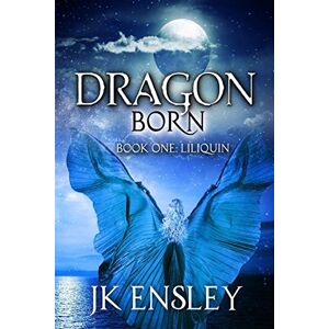 Ensley, J K Dragon Born Book One: Liliquin: Volume 1 Ensley, J K Dragon Born Book One: Liliquin: Volume 1