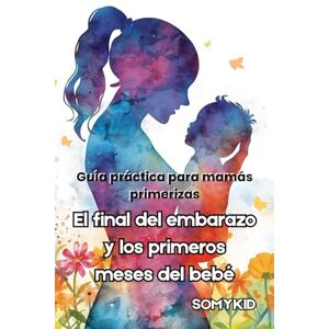 Fernández, Sonia El final del embarazo y los primeros meses del bebé: Guía práctica para mamás primerizas Fernández, Sonia El final del embarazo y los primeros meses del bebé: Guía práctica para mamás primerizas
