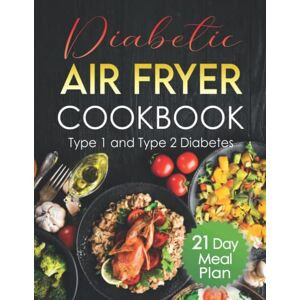 Jones, Sarah Diabetic Air Fryer Cookbook 2022: Proven, Delicious and Easy Diabetes Air Fryer Recipes for Beginners to Prepare Amazing Low Fat and Low Sugar to Manage Type 1 and Type 2 Diabetes. 21 Day Meal Plan. Jones, Sarah Diabetic Air Fryer Cookbook 2022: Proven, Delicious and Easy Diabetes Air Fryer Recipes for Beginners to Prepare Amazing Low Fat and Low Sugar to Manage Type 1 and Type 2 Diabetes. 21 Day Meal Plan.