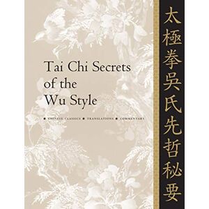 Jwing-Ming, Dr. Yang Tai Chi Secrets of the Wu Style: Chinese Classics, Translations, Commentary Jwing-Ming, Dr. Yang Tai Chi Secrets of the Wu Style: Chinese Classics, Translations, Commentary