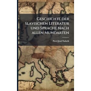 Safarik, Pavel Josef Geschichte der slavischen Literatur und Sprache nach allen Mundarten Safarik, Pavel Josef Geschichte der slavischen Literatur und Sprache nach allen Mundarten
