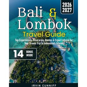 Cunniff, Irvin Bali & Lombok Travel Guide: Top Experiences, Itineraries, Routes & Expert Advice for Your Dream Trip to Indonesia's Islands Cunniff, Irvin Bali & Lombok Travel Guide: Top Experiences, Itineraries, Routes & Expert Advice for Your Dream Trip to Indonesia's Islands