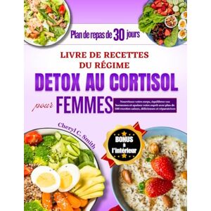Smith, Cheryl C. Livre de recettes du régime détox au cortisol pour femmes: Nourrissez votre corps, équilibrez vos hormones et apaisez votre esprit avec plus de 100 recettes saines, délicieuses et réparatrices Smith, Cheryl C. Livre de recettes du régime détox au cortisol pour femmes: Nourrissez votre corps, équilibrez vos hormones et apaisez votre esprit avec plus de 100 recettes saines, délicieuses et réparatrices
