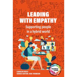 Reily, Carolyn Leading with Empathy: Supporting People in a Hybrid World (Business in Mind) Reily, Carolyn Leading with Empathy: Supporting People in a Hybrid World (Business in Mind)