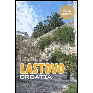 Rowan, Eliza TripTales Travel Guide to LASTOVO Croatia: Plan the Perfect Trip With Ease! (TripTales Travel Guide: Adventure Across Continents) Rowan, Eliza TripTales Travel Guide to LASTOVO Croatia: Plan the Perfect Trip With Ease! (TripTales Travel Guide: Adventure Across Continents)