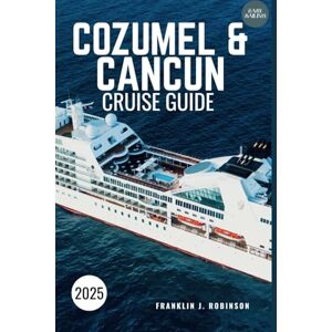 Robinson CANCUN AND COZUMEL CRUISE GUIDE 2025: Exploring Paradise-Top Destinations, Activities and Insider Tips for an Unforgettable Journey Robinson CANCUN AND COZUMEL CRUISE GUIDE 2025: Exploring Paradise-Top Destinations, Activities and Insider Tips for an Unforgettable Journey
