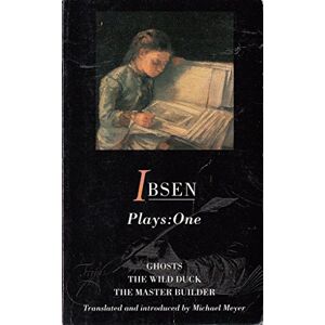 Ibsen, Henrik Ibsen Plays One: Ghosts, The Wild Duck, The Master Builder Ibsen, Henrik Ibsen Plays One: Ghosts, The Wild Duck, The Master Builder