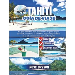 Bryson, Rose TAHITÍ GUÍA DE VIAJE 2026: La guía definitiva para explorar las mejores playas de Tahití, aventuras al aire libre, lugares imperdibles de la isla y mucho más para cada viajero. Bryson, Rose TAHITÍ GUÍA DE VIAJE 2026: La guía definitiva para explorar las mejores playas de Tahití, aventuras al aire libre, lugares imperdibles de la isla y mucho más para cada viajero.