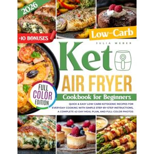 Weber Keto Air Fryer Cookbook for Beginners: Quick & Easy Low-Carb Ketogenic Recipes for Everyday Cooking with Simple Step-by-Step Instructions, a Complete 42-Day Meal Plan, and Full-Color Photos Weber Keto Air Fryer Cookbook for Beginners: Quick & Easy Low-Carb Ketogenic Recipes for Everyday Cooking with Simple Step-by-Step Instructions, a Complete 42-Day Meal Plan, and Full-Color Photos