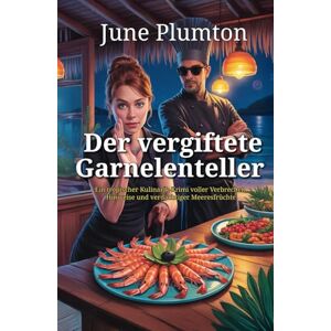 Plumton, June Der vergiftete Garnelenteller: Ein tropischer Kulinarik-Krimi voller Verbrechen, Hinweise und verdächtiger Meeresfrüchte Plumton, June Der vergiftete Garnelenteller: Ein tropischer Kulinarik-Krimi voller Verbrechen, Hinweise und verdächtiger Meeresfrüchte