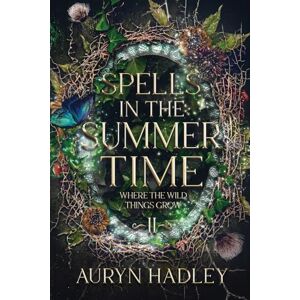 Hadley, Auryn Spells in the Summertime: A Moonlight Universe Novel: 2 (Where the Wild Things Grow) Hadley, Auryn Spells in the Summertime: A Moonlight Universe Novel: 2 (Where the Wild Things Grow)