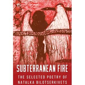Bilotserkivets, Natalka Subterranean Fire: The Selected Poetry Of Natalka Bilotserkivets Bilotserkivets, Natalka Subterranean Fire: The Selected Poetry Of Natalka Bilotserkivets