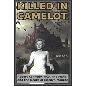 Jensen Killed in Camelot: Robert Kennedy, MCA, the Mafia, and the Death of Marilyn Monroe Jensen Killed in Camelot: Robert Kennedy, MCA, the Mafia, and the Death of Marilyn Monroe