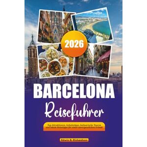 Richardson, Edwin B. BARCELONA REISEFÜHRER 2026: Top-Attraktionen, Geheimtipps, kulinarische Touren und lokale Reisetipps für einen unvergesslichen Urlaub Richardson, Edwin B. BARCELONA REISEFÜHRER 2026: Top-Attraktionen, Geheimtipps, kulinarische Touren und lokale Reisetipps für einen unvergesslichen Urlaub