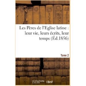 Félix Nourrisson, Jean Les Pères de l'Eglise latine : leur vie, leurs écrits, leur temps. Tome 2 (Religion) Félix Nourrisson, Jean Les Pères de l'Eglise latine : leur vie, leurs écrits, leur temps. Tome 2 (Religion)