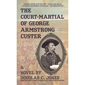 Jones, Douglas C The Court-Martial of George Armstrong Custer Jones, Douglas C The Court-Martial of George Armstrong Custer