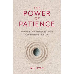 Ryan, M.J. The Power of Patience: How This Old-Fashioned Virtue Can Improve Your Life (Self-Care Gift for Men and Women) Ryan, M.J. The Power of Patience: How This Old-Fashioned Virtue Can Improve Your Life (Self-Care Gift for Men and Women)