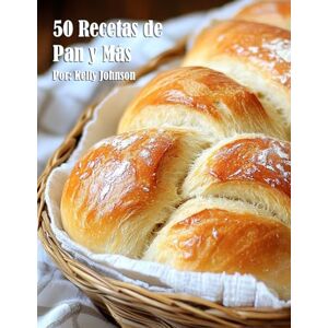 Johnson, Kelly 50 Recetas de Pan y Más Johnson, Kelly 50 Recetas de Pan y Más