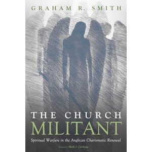 Smith, Graham R. The Church Militant: Spiritual Warfare in the Anglican Charismatic Renewal Smith, Graham R. The Church Militant: Spiritual Warfare in the Anglican Charismatic Renewal