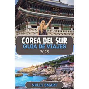 SMART, NELLY Guía de Viajes Corea del Sur 2025: Explora ciudades futuristas, templos antiguos y sueños de K-Drama SMART, NELLY Guía de Viajes Corea del Sur 2025: Explora ciudades futuristas, templos antiguos y sueños de K-Drama