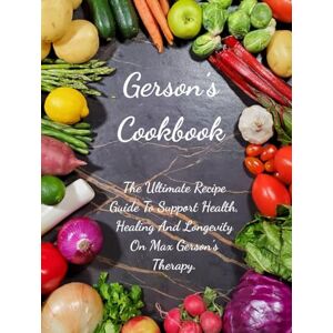 Retreat, Sedona Wellness Gerson's Cookbook: The Ultimate Recipe Guide To Support Health, Healing And Longevity On Max Gerson's Therapy. Retreat, Sedona Wellness Gerson's Cookbook: The Ultimate Recipe Guide To Support Health, Healing And Longevity On Max Gerson's Therapy.