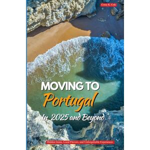 Cole, Corey K. PORTUGAL TRAVEL GUIDE 2025 AND BEYOND: Hidden Gems, Local Flavors, and Unforgettable Experiences Cole, Corey K. PORTUGAL TRAVEL GUIDE 2025 AND BEYOND: Hidden Gems, Local Flavors, and Unforgettable Experiences