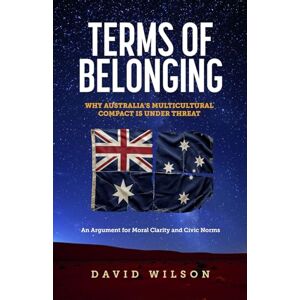 Wilson Terms of Belonging: Why Australia's Multicultural Compact is Under Threat Wilson Terms of Belonging: Why Australia's Multicultural Compact is Under Threat