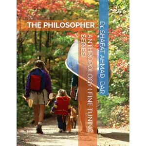 DAR, Dr. SHAFAT AHMAD ANTHROPOLOGY ( FINE TUNING SERIES): THE PHILOSOPHER DAR, Dr. SHAFAT AHMAD ANTHROPOLOGY ( FINE TUNING SERIES): THE PHILOSOPHER