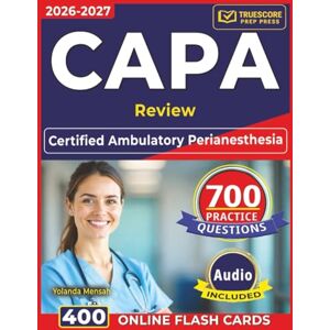 Mensah, Yolanda CAPA Review: Certified Ambulatory Perianesthesia Nurse Exam Prep with 700 Professionally Designed Questions and Step by Step Explanation Mensah, Yolanda CAPA Review: Certified Ambulatory Perianesthesia Nurse Exam Prep with 700 Professionally Designed Questions and Step by Step Explanation