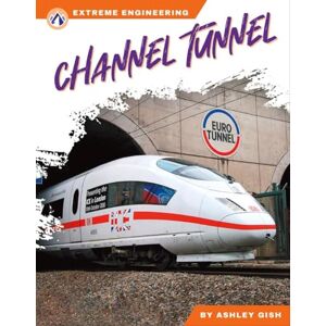 Ashley Gish Channel Tunnel (Extreme Engineering Series) Ashley Gish Channel Tunnel (Extreme Engineering Series)