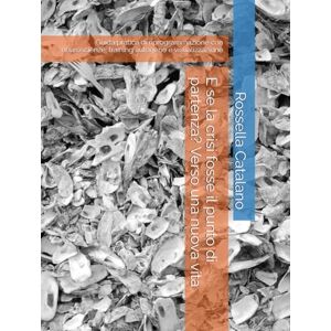 Catalano, Rossella E se la crisi fosse il punto di partenza? Verso una nuova vita: Guida pratica di riprogrammazione con neuroscienze, training autogeno e visualizzazione Catalano, Rossella E se la crisi fosse il punto di partenza? Verso una nuova vita: Guida pratica di riprogrammazione con neuroscienze, training autogeno e visualizzazione