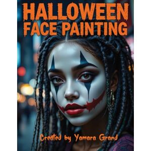 Grand, Yamara Halloween Face Painting: Step-by-Step Halloween Makeup & Face Paint Ideas for Teens and Adults – Spooky, Bold & Beautiful Looks – Created by Yamara Grand Grand, Yamara Halloween Face Painting: Step-by-Step Halloween Makeup & Face Paint Ideas for Teens and Adults – Spooky, Bold & Beautiful Looks – Created by Yamara Grand