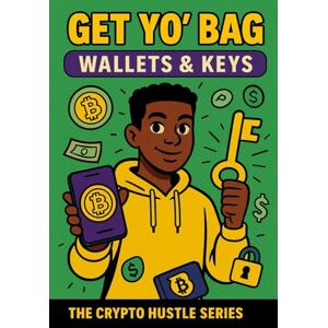 Smith-Bey, Haszaan Get Yo’ Bag:: Wallets & Keys: 2 (THE CRYPTO HUSTLE SERIES.) Smith-Bey, Haszaan Get Yo’ Bag:: Wallets & Keys: 2 (THE CRYPTO HUSTLE SERIES.)