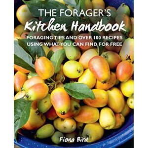 Bird, Fiona The Forager’s Kitchen Handbook: Foraging tips and over 100 recipes using what you can find for free Bird, Fiona The Forager’s Kitchen Handbook: Foraging tips and over 100 recipes using what you can find for free
